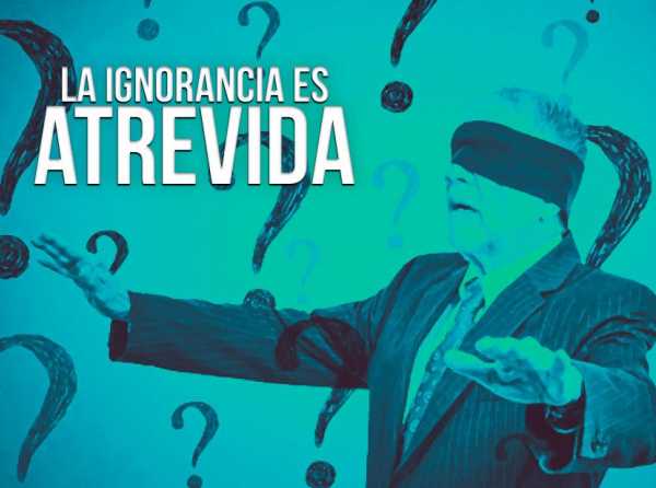 "La ignorancia es atrevida"