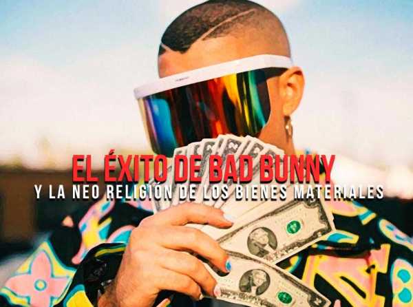 El éxito de Bad Bunny y la neo religión de los bienes materiales