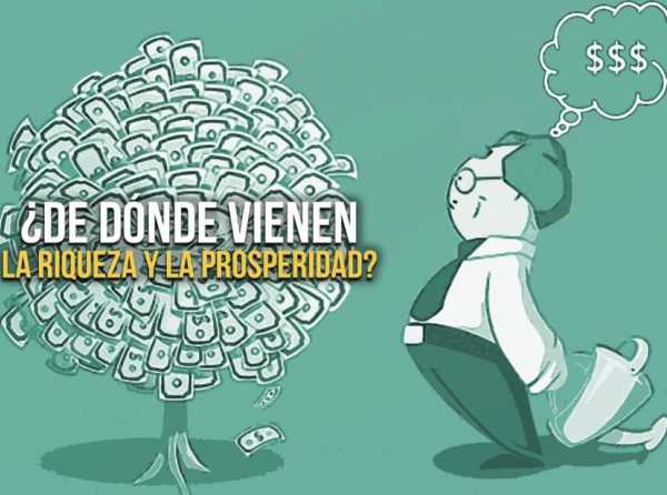 ¿De dónde vienen la riqueza y la prosperidad?