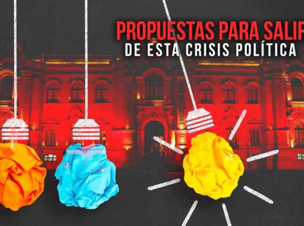 Propuestas para salir de esta crisis política