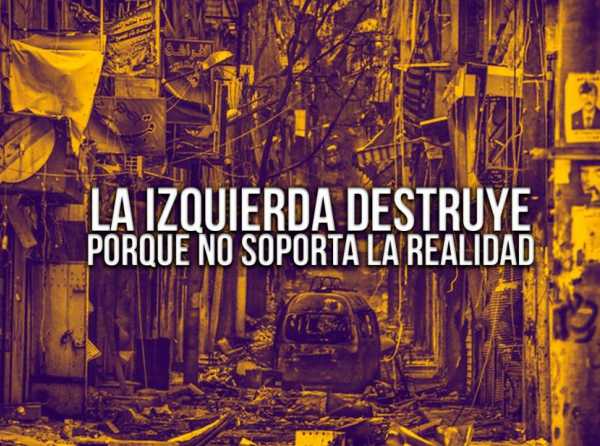 La izquierda destruye porque no soporta la realidad