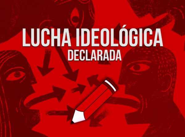 Lucha ideol&oacute;gica declarada 