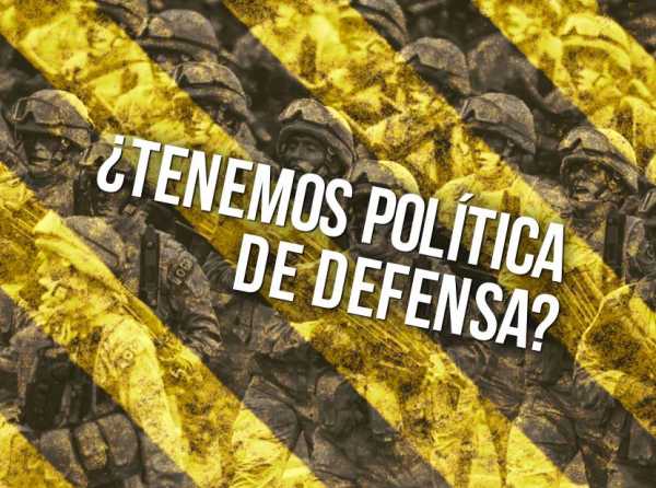 ¿Tenemos Política de Defensa?