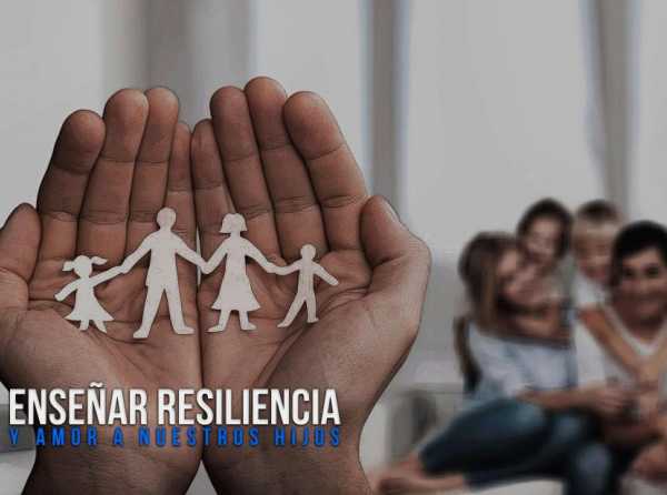 Enseñar resiliencia y amor a nuestros hijos