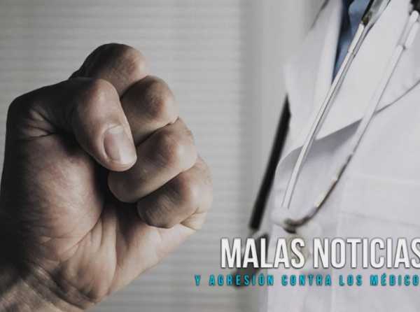 Malas noticias y agresi&oacute;n contra los m&eacute;dicos