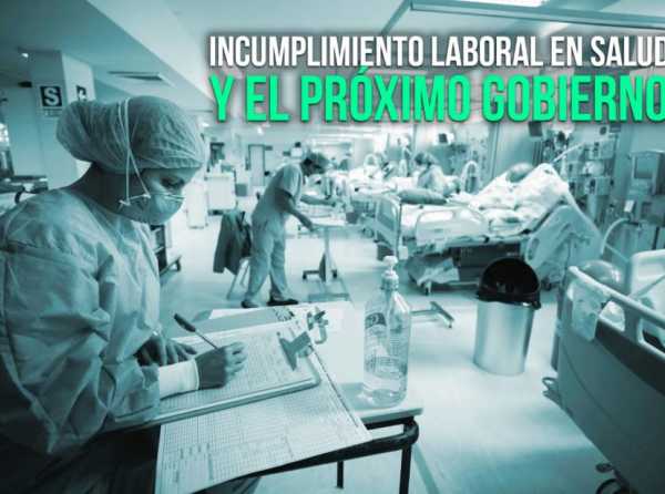 Incumplimiento laboral en Salud y el pr&oacute;ximo gobierno