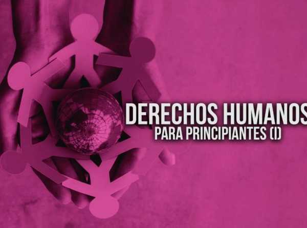 Derechos Humanos para principiantes (I)