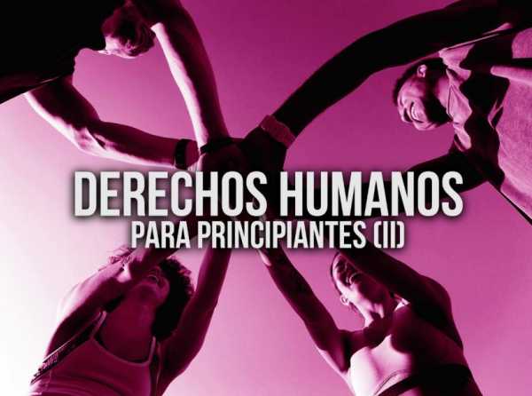 Derechos Humanos para principiantes (II)