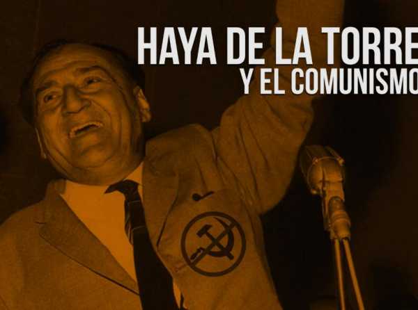 Haya de la Torre y el comunismo