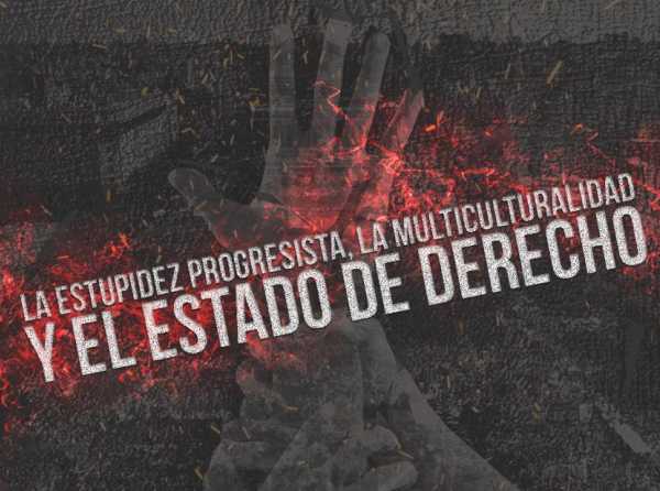 Los despropósitos progresistas, la multiculturalidad y el Estado de derecho