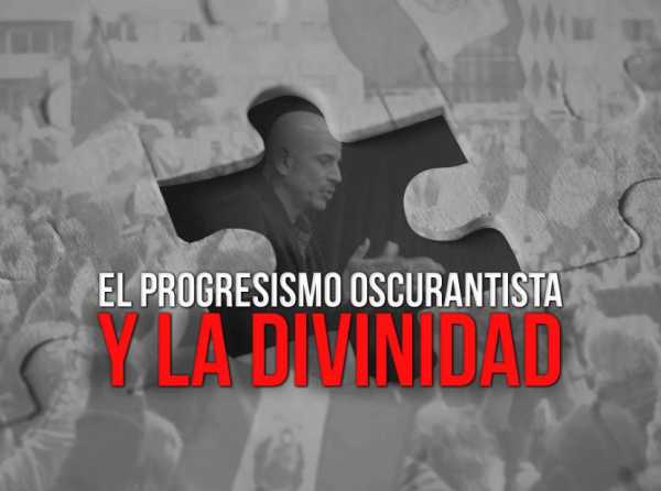 El progresismo oscurantista y la divinidad