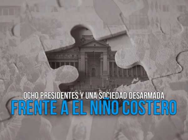 Ocho presidentes y una sociedad desarmada frente a El Ni&ntilde;o costero