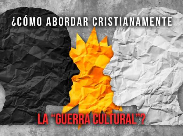 ¿Cómo abordar cristianamente la “guerra cultural”?