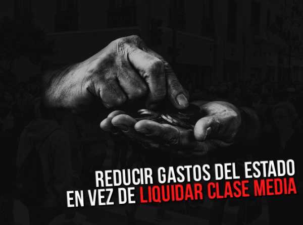 Reducir gastos del Estado en vez de liquidar clase media
