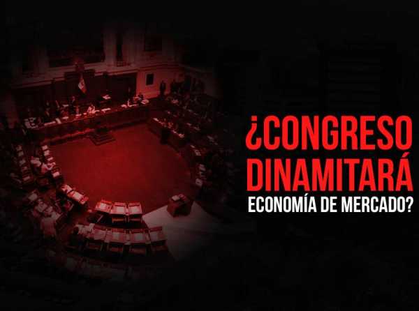 ¿Congreso dinamitará economía de mercado?