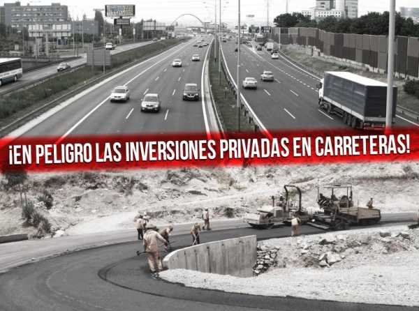 ¡En peligro las inversiones privadas en carreteras!