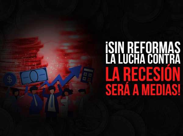 ¡Sin reformas la lucha contra la recesión será a medias!