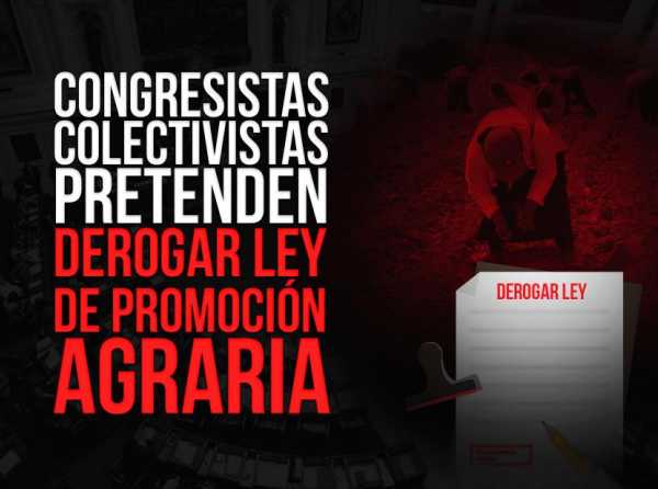 Congresistas colectivistas pretenden derogar Ley de Promoción Agraria