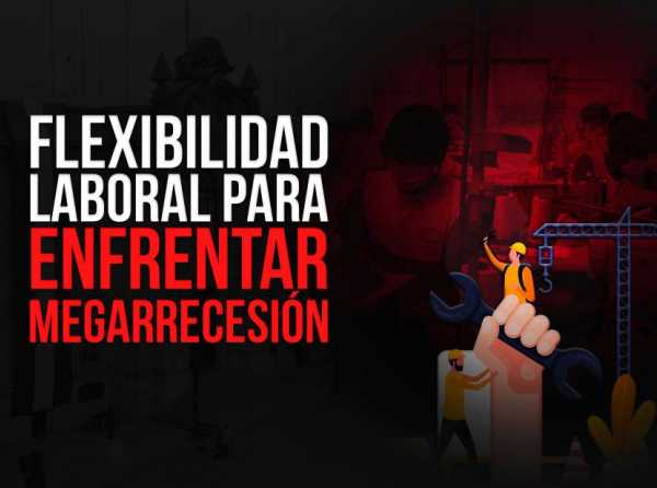 Flexibilidad laboral para enfrentar megarrecesión