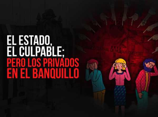 El Estado, el culpable; pero los privados en el banquillo