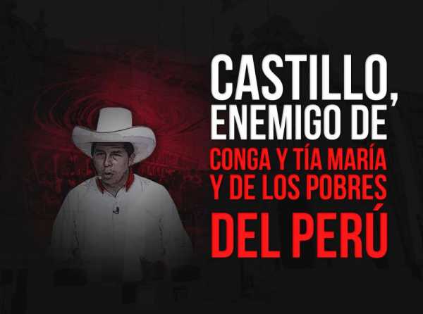 Castillo, enemigo de Conga y Tía María y de los pobres del Perú