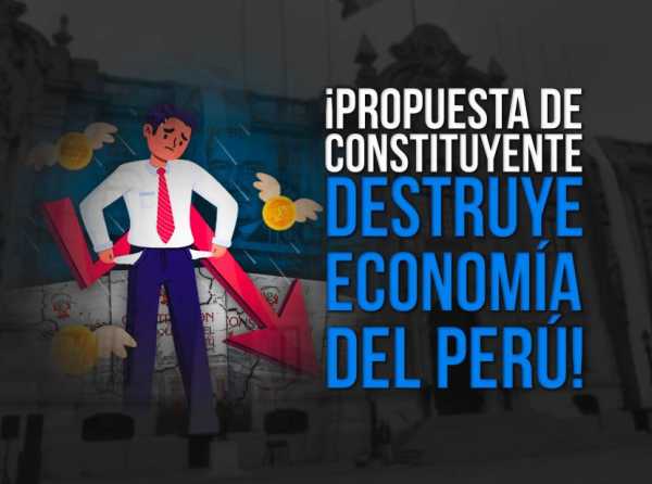 ¡Propuesta de constituyente destruye economía del Perú!