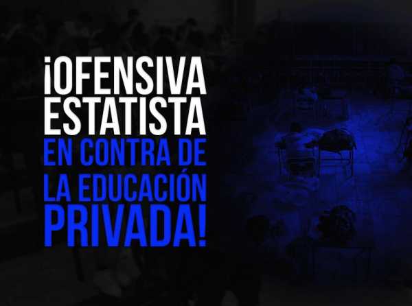 ¡Ofensiva estatista en contra de la educación privada!