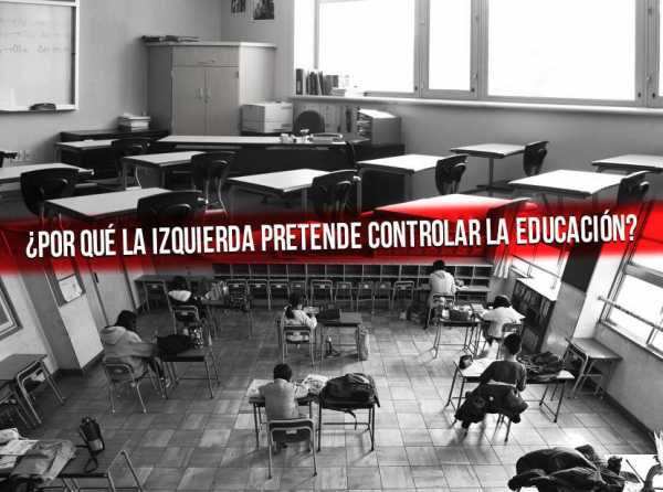 ¿Por qué la izquierda pretende controlar la educación?