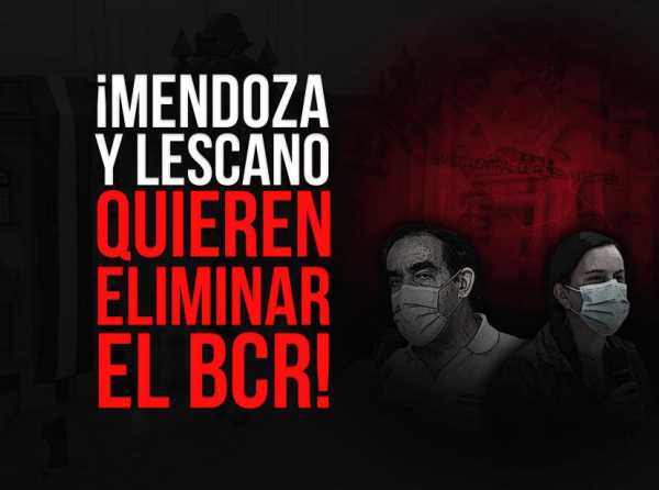 ¡Mendoza y Lescano quieren eliminar el BCR!
