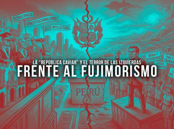 La &ldquo;rep&uacute;blica caviar&rdquo; y el terror de las izquierdas frente al fujimorismo