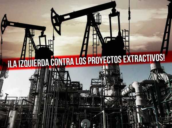 &iexcl;La izquierda contra los proyectos extractivos!