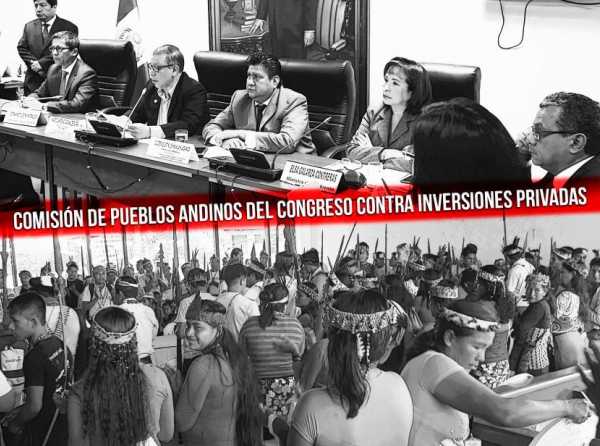 Comisi&oacute;n de Pueblos Andinos del Congreso contra inversiones privadas