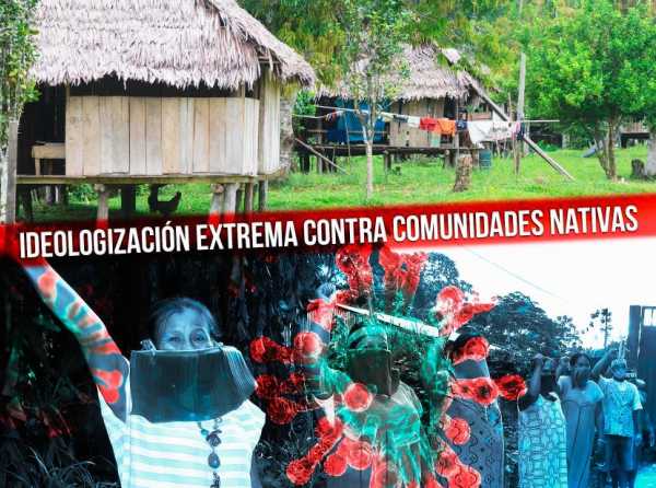 Ideologizaci&oacute;n extrema contra comunidades nativas