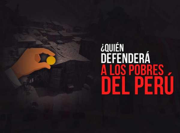 &iquest;Qui&eacute;n defender&aacute; a los pobres del Per&uacute;?