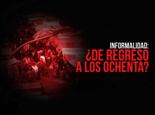Informalidad: &iquest;de regreso a los ochenta?