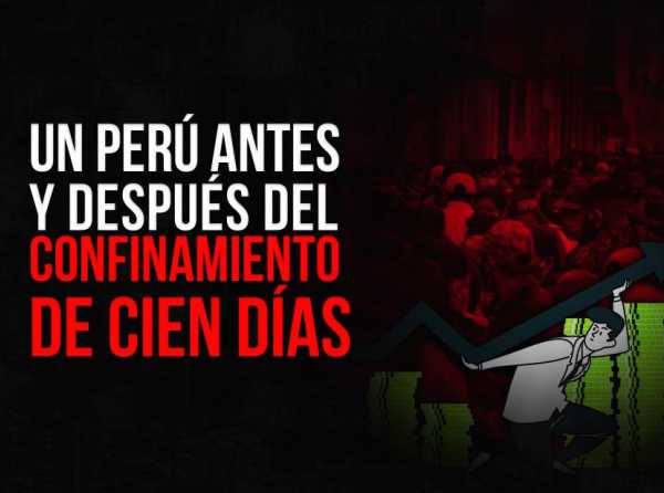 Un Per&uacute; antes y despu&eacute;s del confinamiento de cien d&iacute;as