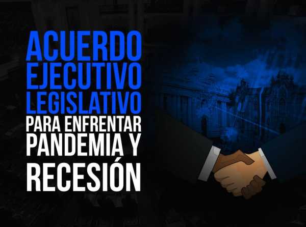 Acuerdo Ejecutivo-Legislativo para enfrentar pandemia y recesi&oacute;n