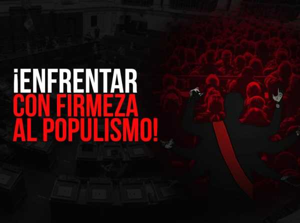 &iexcl;Enfrentar con firmeza al populismo!