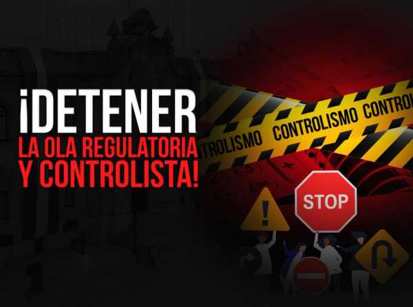 &iexcl;Detener la ola regulatoria y controlista!