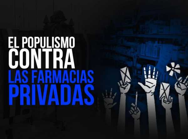 El populismo contra las farmacias privadas