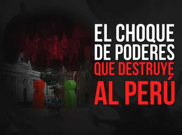 El choque de poderes que destruye al Per&uacute;
