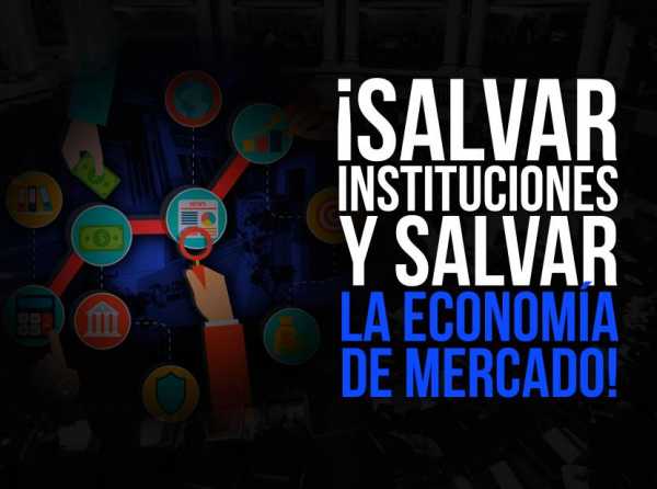 &iexcl;Salvar instituciones y salvar la econom&iacute;a de mercado!