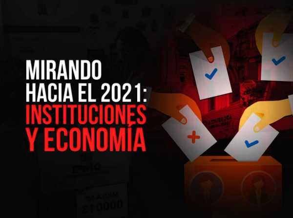 Mirando hacia el 2021: instituciones y econom&iacute;a
