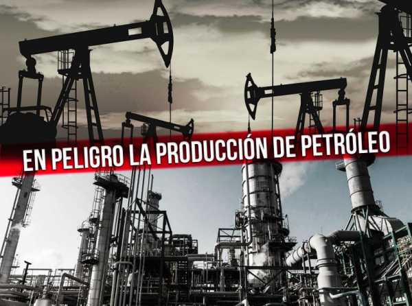 En peligro la producci&oacute;n de petr&oacute;leo