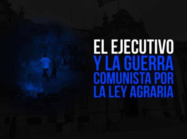 El Ejecutivo y la guerra comunista por la ley agraria