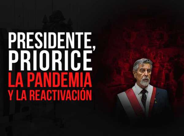 Presidente, priorice la pandemia y la reactivación, por favor