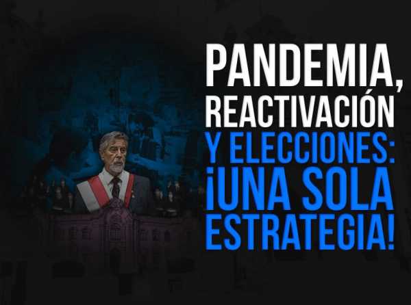 Pandemia, reactivación y elecciones: ¡Una sola estrategia!