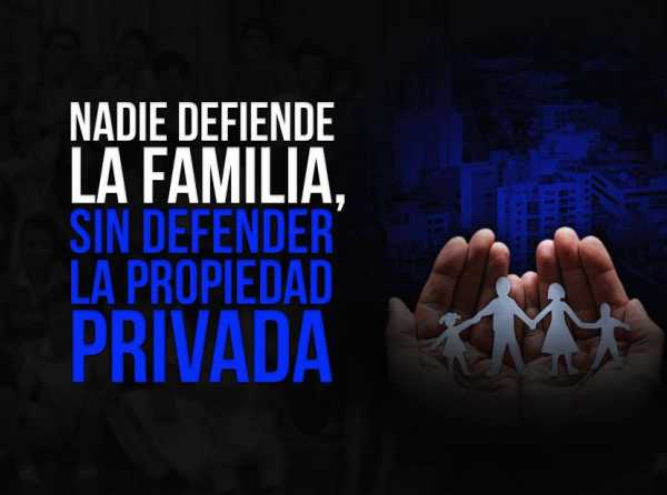 Nadie defiende la familia, sin defender la propiedad privada