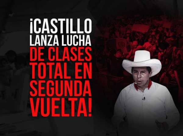¡Castillo lanza lucha de clases total en segunda vuelta!
