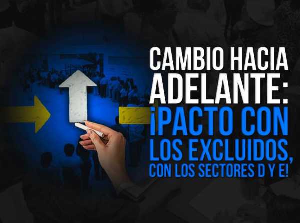 Cambio hacia adelante: ¡Pacto con los excluidos, con los sectores D y E!
